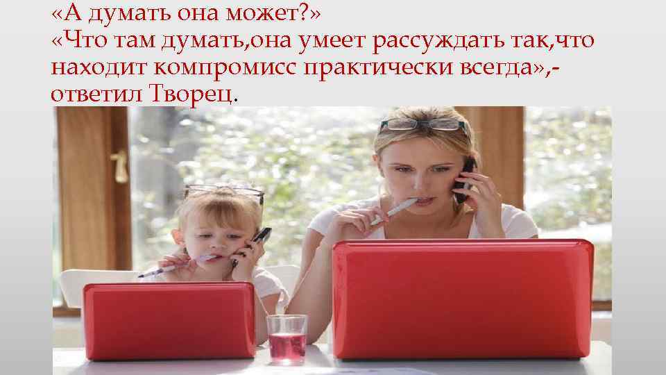  «А думать она может? » «Что там думать, она умеет рассуждать так, что