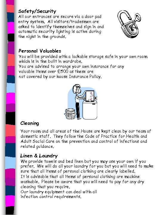 Safety/Security All our entrances are secure via a door pad entry system. All visitors/tradesmen