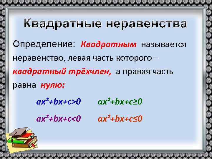 Определение: Квадратным называется неравенство, левая часть которого − квадратный трёхчлен, а правая часть равна