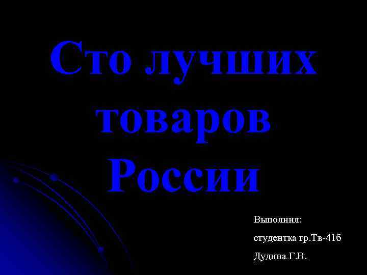 Сто лучших товаров России Выполнил: студентка гр. Тв-41 б Дудина Г. В. 