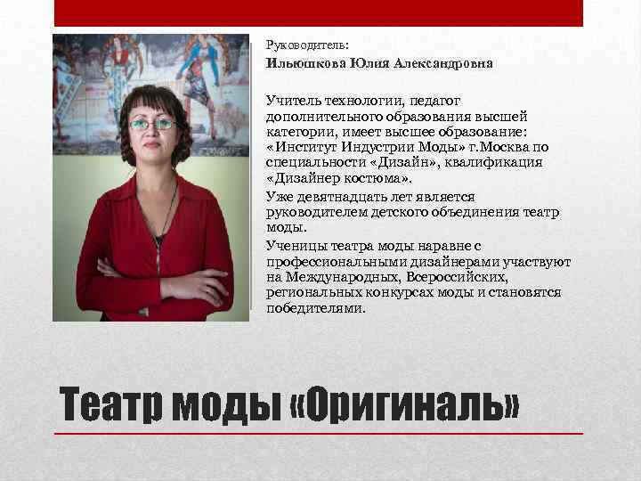 Руководитель: Ильюшкова Юлия Александровна Учитель технологии, педагог дополнительного образования высшей категории, имеет высшее образование: