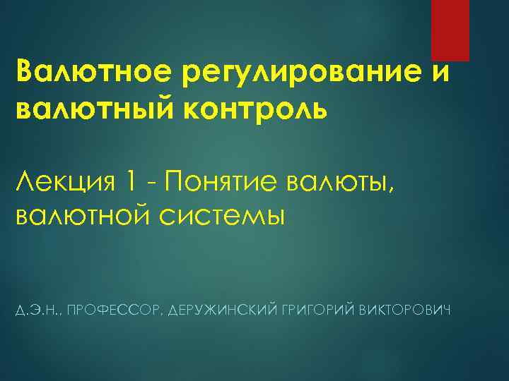 Валютное регулирование и валютный контроль Лекция 1 - Понятие валюты, валютной системы Д. Э.