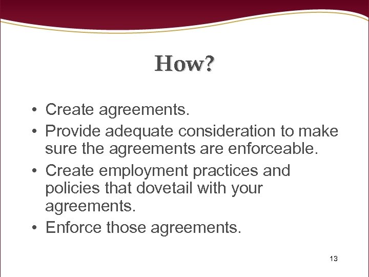How? • Create agreements. • Provide adequate consideration to make sure the agreements are