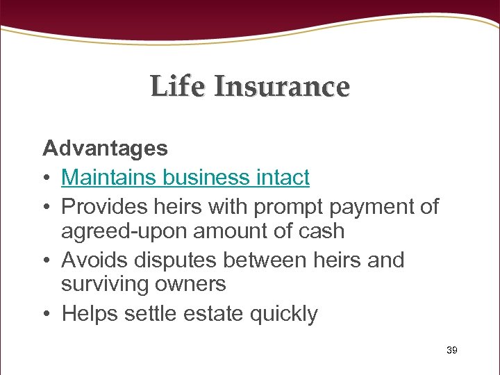 Life Insurance Advantages • Maintains business intact • Provides heirs with prompt payment of