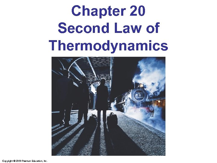 Chapter 20 Second Law of Thermodynamics Copyright © 2009 Pearson Education, Inc. 