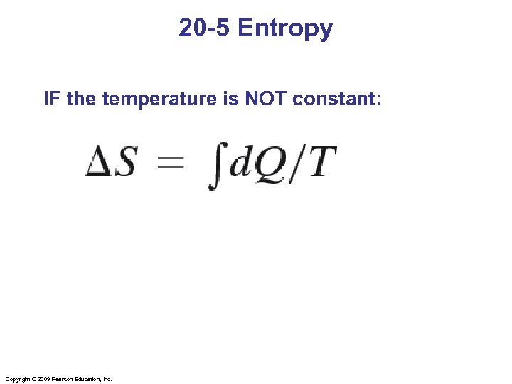 20 -5 Entropy IF the temperature is NOT constant: Copyright © 2009 Pearson Education,