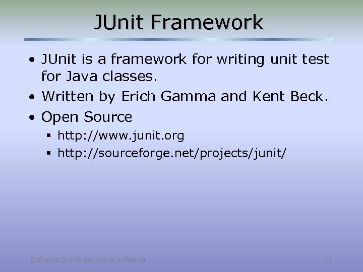 JUnit Framework • JUnit is a framework for writing unit test for Java classes.