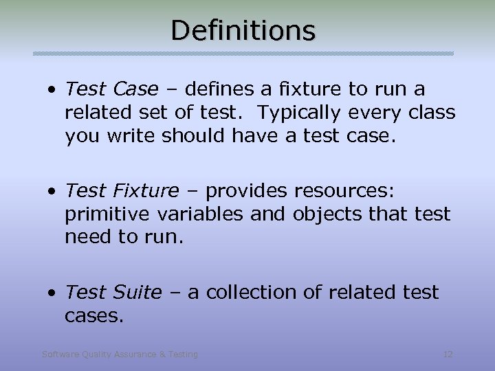 Definitions • Test Case – defines a fixture to run a related set of