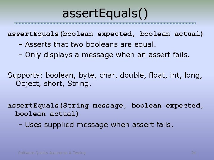 assert. Equals() assert. Equals(boolean expected, boolean actual) – Asserts that two booleans are equal.