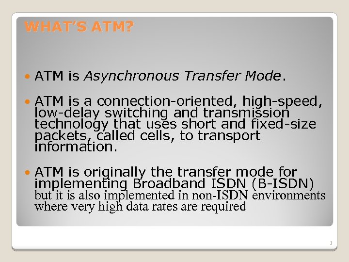 WHAT’S ATM? ATM is Asynchronous Transfer Mode. ATM is a connection-oriented, high-speed, low-delay switching