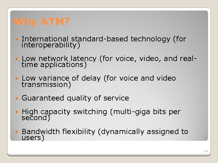 Why ATM? International standard-based technology (for interoperability) Low network latency (for voice, video, and