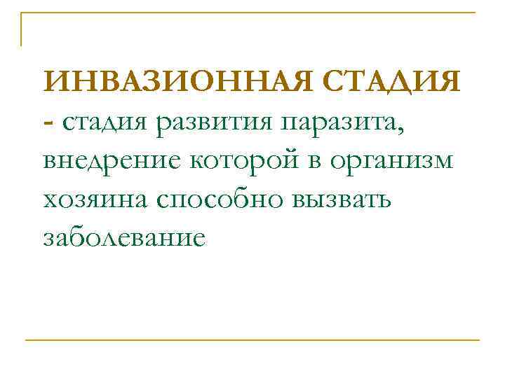 ИНВАЗИОННАЯ СТАДИЯ - стадия развития паразита, внедрение которой в организм хозяина способно вызвать заболевание