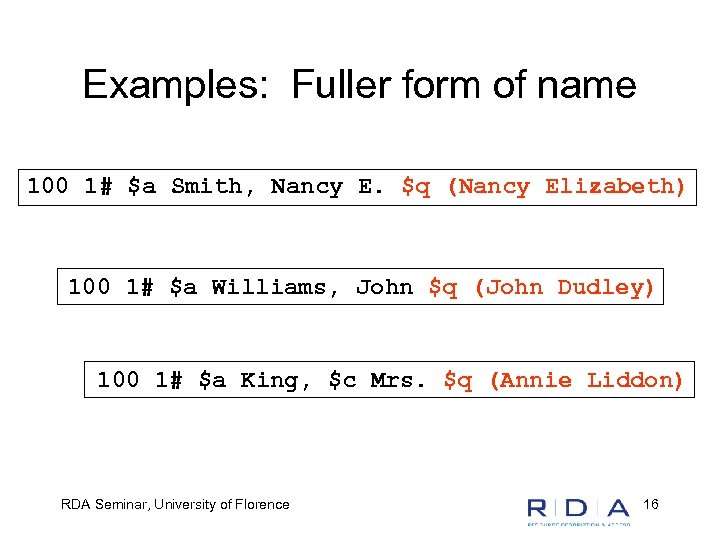 Examples: Fuller form of name 100 1# $a Smith, Nancy E. $q (Nancy Elizabeth)