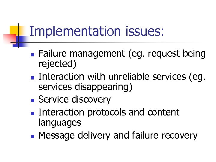 Implementation issues: n n n Failure management (eg. request being rejected) Interaction with unreliable