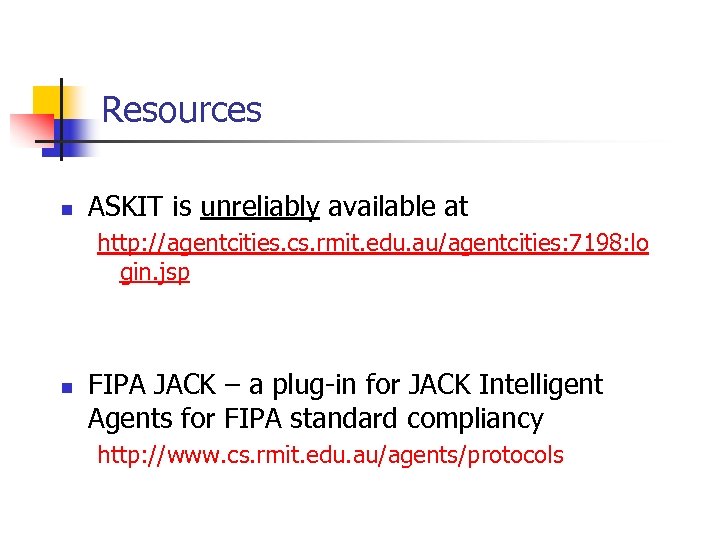 Resources n ASKIT is unreliably available at http: //agentcities. cs. rmit. edu. au/agentcities: 7198:
