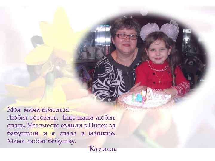 Моя мама красивая. Любит готовить. Еще мама любит спать. Мы вместе ездили в Питер