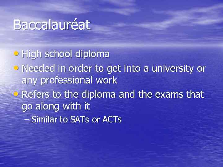 Baccalauréat • High school diploma • Needed in order to get into a university