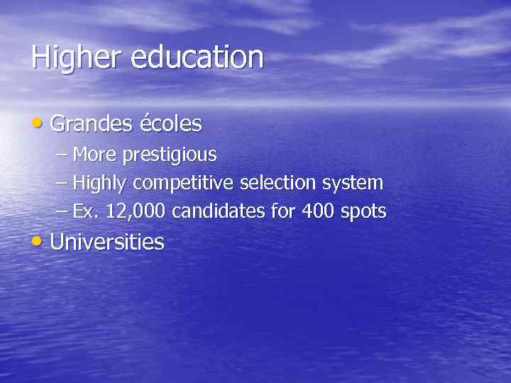 Higher education • Grandes écoles – More prestigious – Highly competitive selection system –