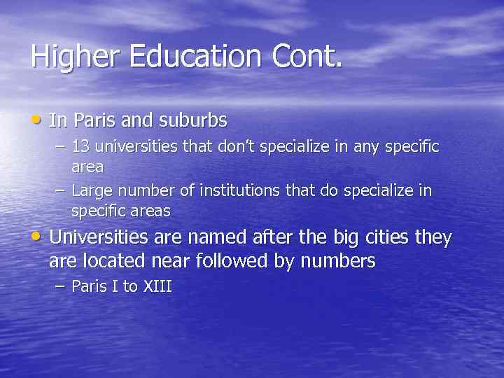Higher Education Cont. • In Paris and suburbs – 13 universities that don’t specialize