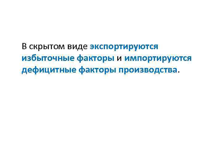 В скрытом виде экспортируются избыточные факторы и импортируются дефицитные факторы производства. 