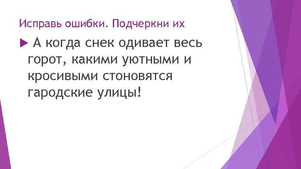 Исправь ошибки. Подчеркни их А когда снек одивает весь горот, какими уютными и кросивыми