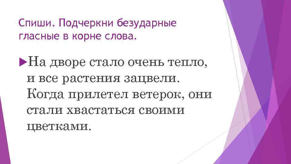 Спиши. Подчеркни безударные гласные в корне слова. На дворе стало очень тепло, и все