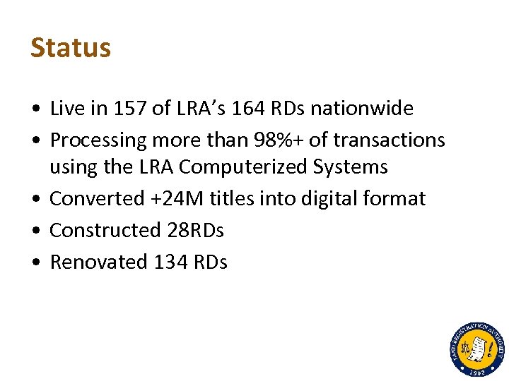 Status • Live in 157 of LRA’s 164 RDs nationwide • Processing more than