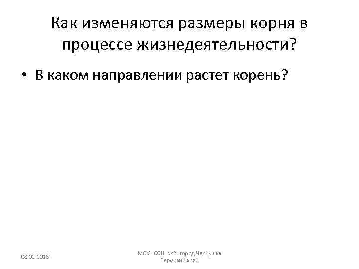 Как изменяются размеры корня в процессе жизнедеятельности? • В каком направлении растет корень? 08.