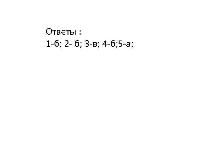 Ответы : 1 -б; 2 - б; 3 -в; 4 -б; 5 -а; 