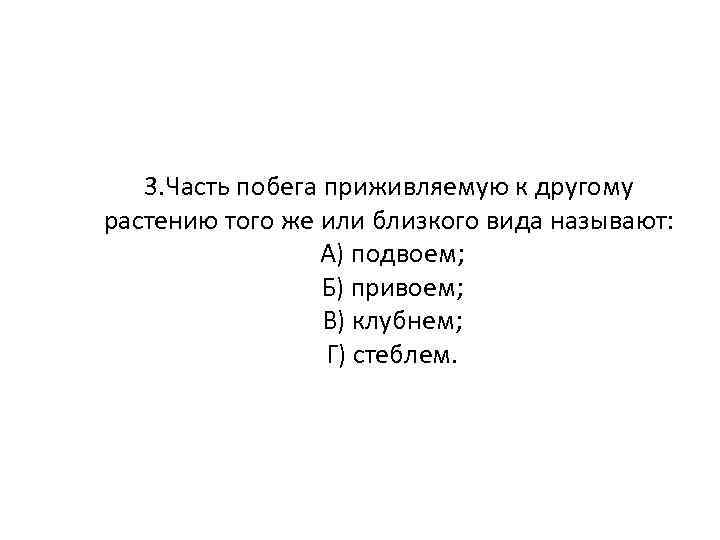 3. Часть побега приживляемую к другому растению того же или близкого вида называют: А)