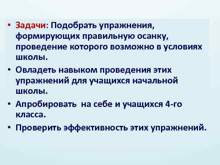  • Задачи: Подобрать упражнения, формирующих правильную осанку, проведение которого возможно в условиях школы.