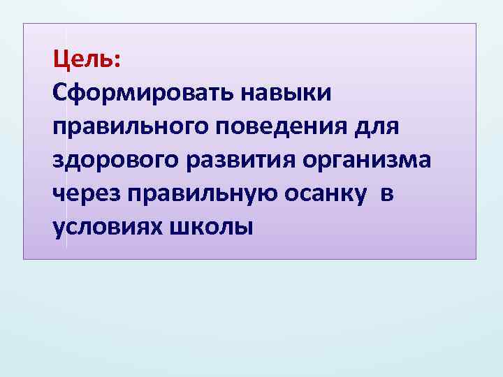 Цель: Сформировать навыки правильного поведения для здорового развития организма через правильную осанку в условиях