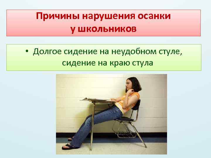 Причины нарушения осанки у школьников • Долгое сидение на неудобном стуле, сидение на краю