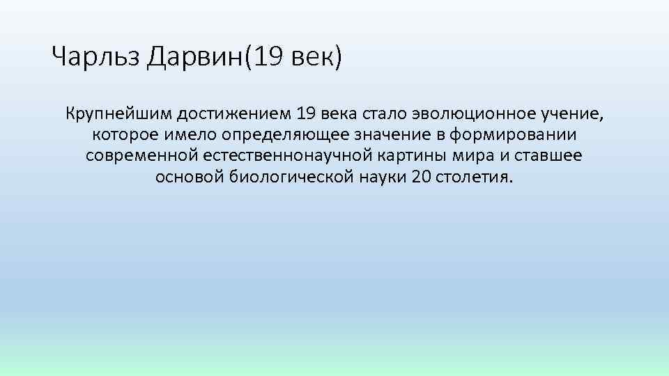 Чарльз Дарвин(19 век) Крупнейшим достижением 19 века стало эволюционное учение, которое имело определяющее значение