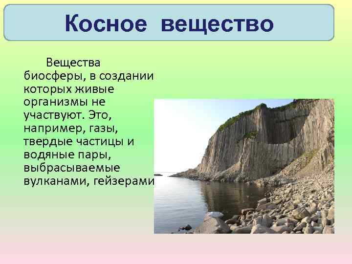Косное вещество Вещества биосферы, в создании которых живые организмы не участвуют. Это, например, газы,