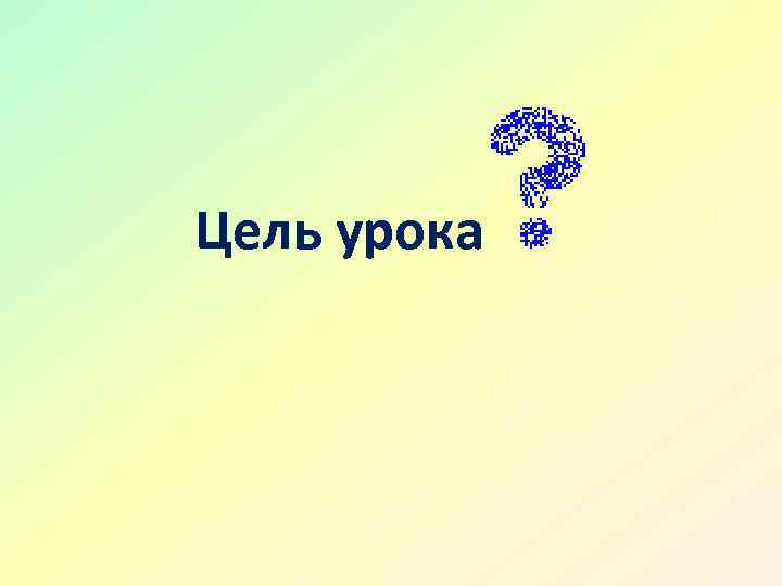 Цель урока 