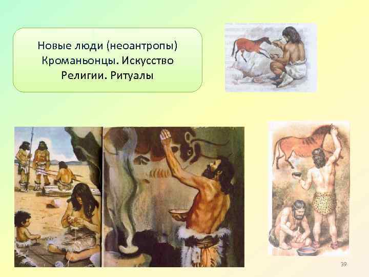 Новые люди (неоантропы) Кроманьонцы. Искусство Религии. Ритуалы 39 