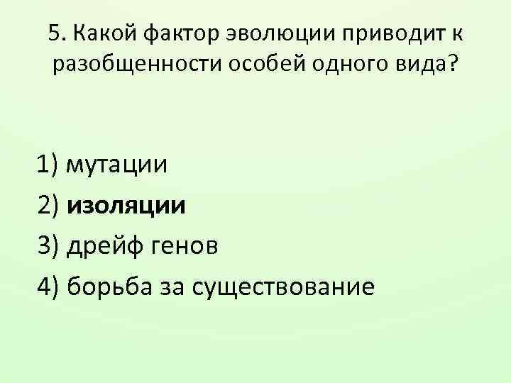 5. Какой фактор эволюции приводит к разобщенности особей одного вида? 1) мутации 2) изоляции