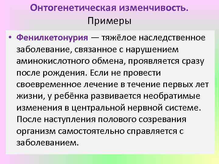 Онтогенетическая изменчивость. Примеры • Фенилкетонурия — тяжёлое наследственное заболевание, связанное с нарушением аминокислотного обмена,