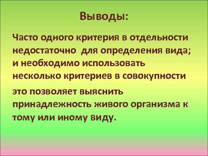 Выводы: Часто одного критерия в отдельности недостаточно для определения вида; и необходимо использовать несколько