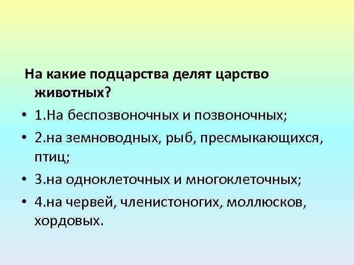 На какие подцарства делят царство животных? • 1. На беспозвоночных и позвоночных; • 2.