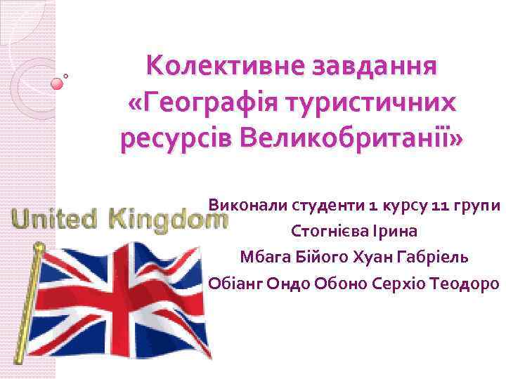 Колективне завдання «Географія туристичних ресурсів Великобританії» Виконали студенти 1 курсу 11 групи Стогнієва Ірина