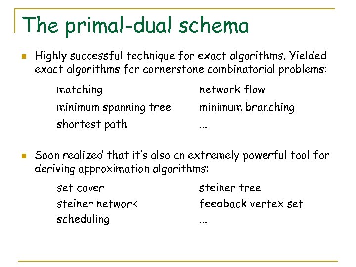 The primal-dual schema n Highly successful technique for exact algorithms. Yielded exact algorithms for
