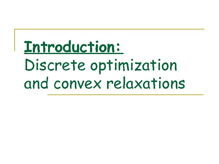 Introduction: Discrete optimization and convex relaxations 