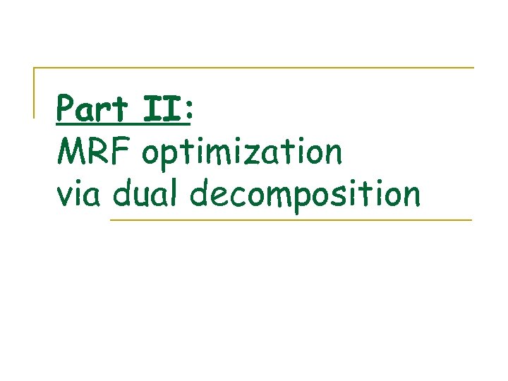 Part II: MRF optimization via dual decomposition 