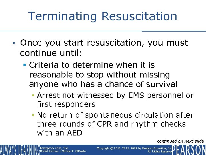 Terminating Resuscitation • Once you start resuscitation, you must continue until: § Criteria to