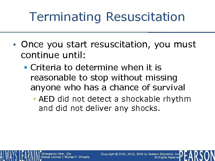 Terminating Resuscitation • Once you start resuscitation, you must continue until: § Criteria to