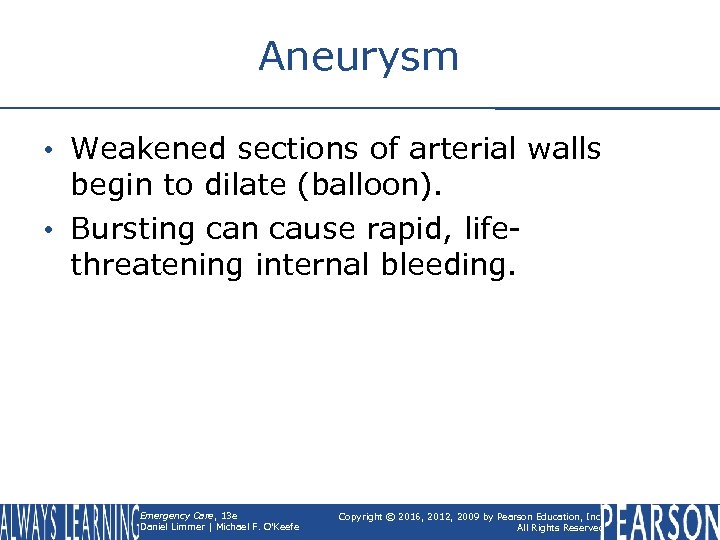 Aneurysm • Weakened sections of arterial walls begin to dilate (balloon). • Bursting can