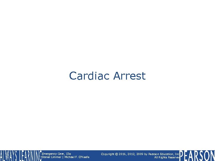 Cardiac Arrest Emergency Care, 13 e Daniel Limmer | Michael F. O'Keefe Copyright ©