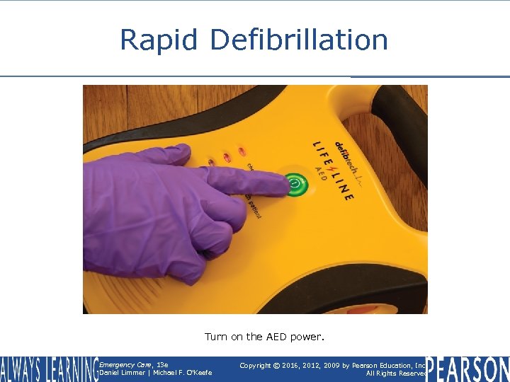 Rapid Defibrillation Turn on the AED power. Emergency Care, 13 e Daniel Limmer |